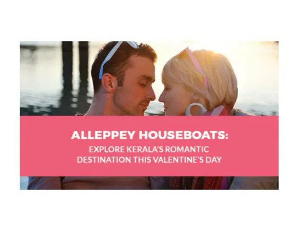 ALLEPPEY HOUSEBOATS: EXPLORE KERALA’S MOST ROMANTIC DESTINATIONS THIS VALENTINE’S DAY