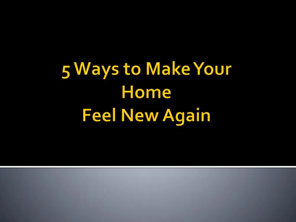5 ways to make your home feel new again
