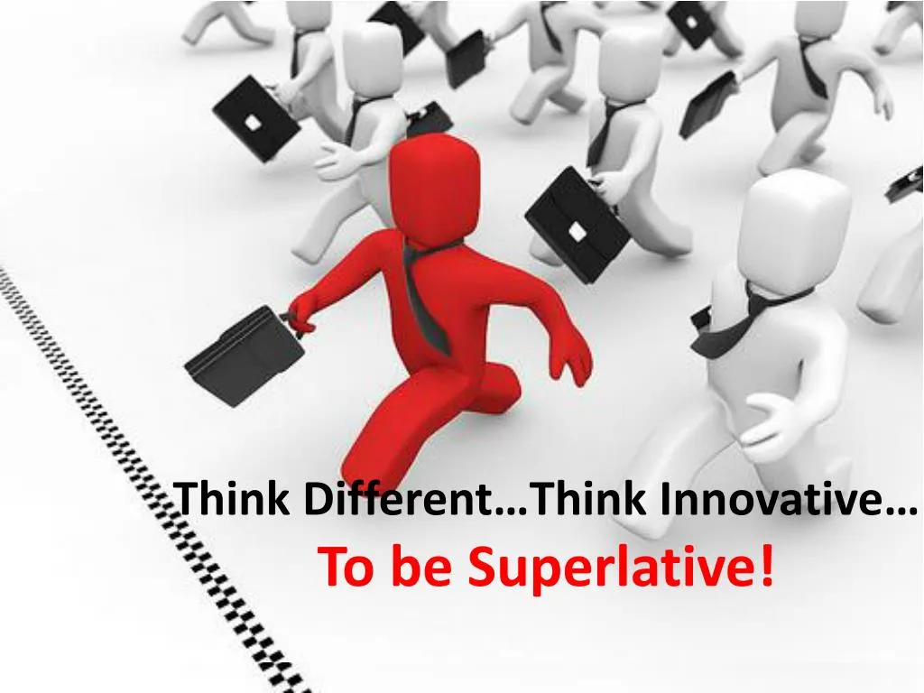 think different think innovative to be superlative