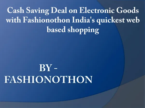 Cash Saving Deal on Electronic Goods with Fashionothon India's quickest web based shopping