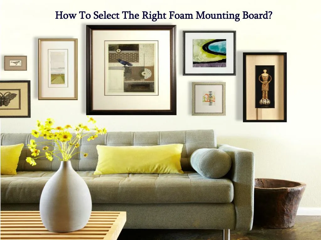 how to select the right foam mounting board
