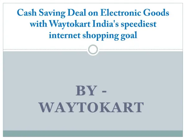 Cash Saving Deal on Electronic Goods with Waytokart India's speediest internet shopping goal