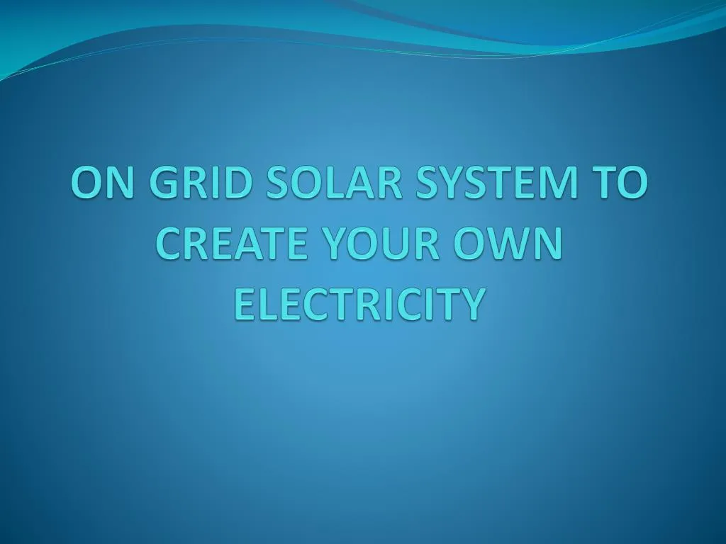 on grid solar system to create your own electricity