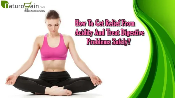 How To Get Relief From Acidity And Treat Digestive Problems Safely?