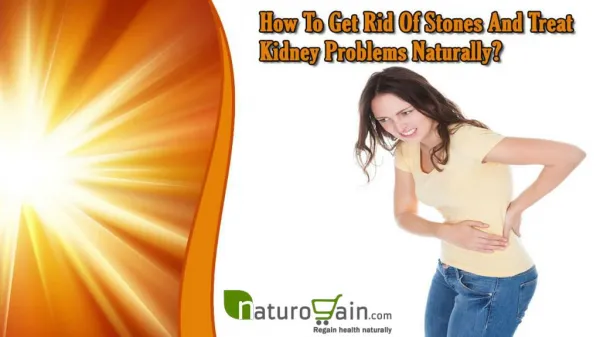 How To Get Rid Of Stones And Treat Kidney Problems Naturally?