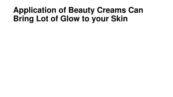Application of Beauty Creams Can Bring Lot of Glow to your Skin