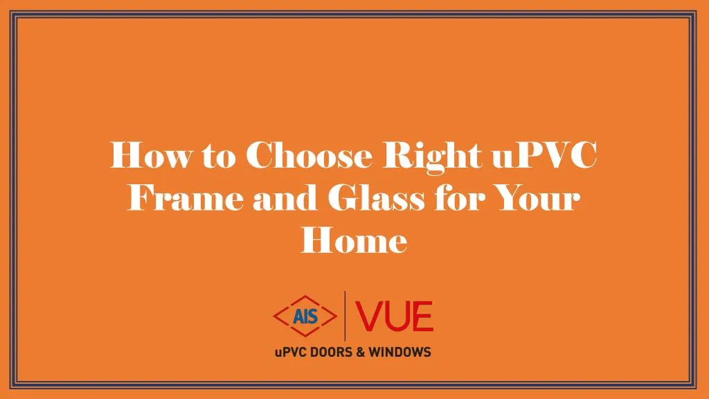 how to choose right upvc frame and glass for your