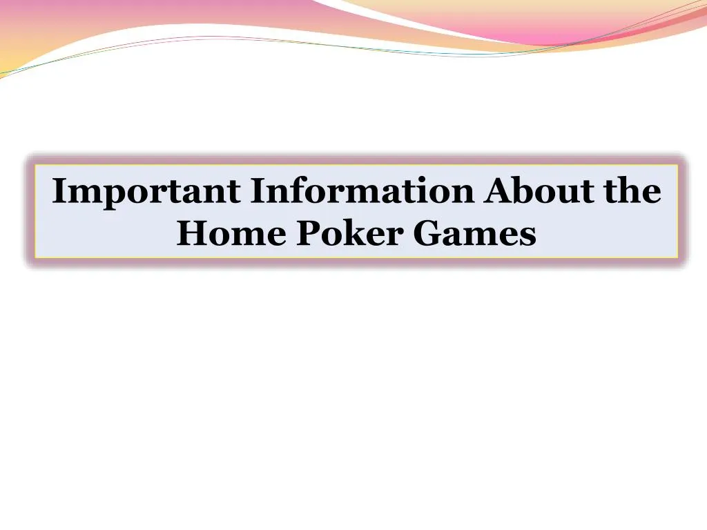 important information about the home poker games