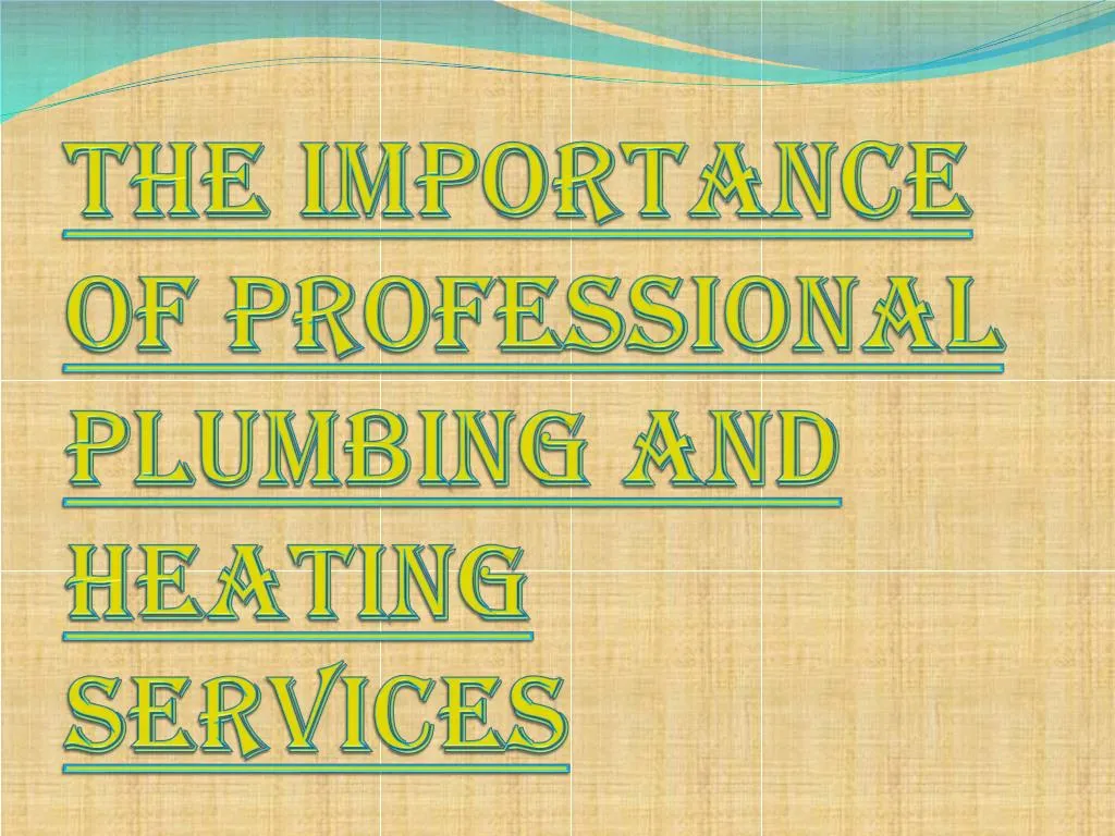 the importance of professional plumbing and heating services