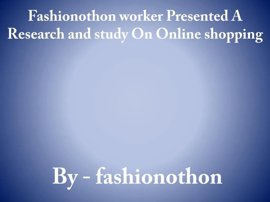 fashionothon worker presented a research and study on online shopping