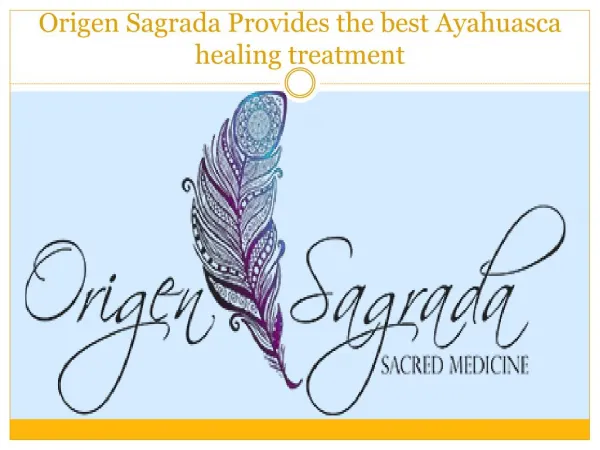 Origen Sagrada Provides the best Ayahuasca healing treatment
