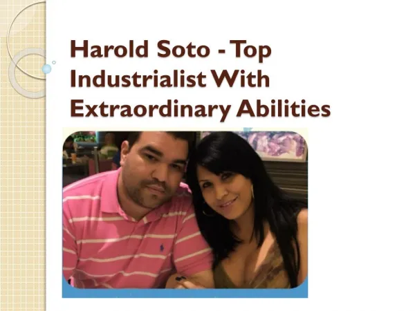 Harold Soto - Top Industrialist With Extraordinary Abilities