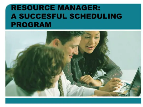 RESOURCE MANAGER: A SUCCESFUL SCHEDULING PROGRAM