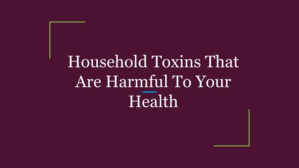 household toxins that are harmful to your health