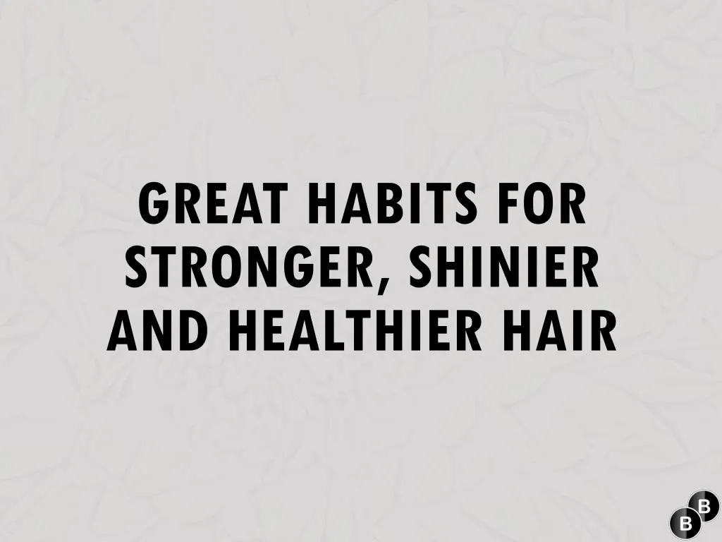 great habits for stronger shinier and healthier