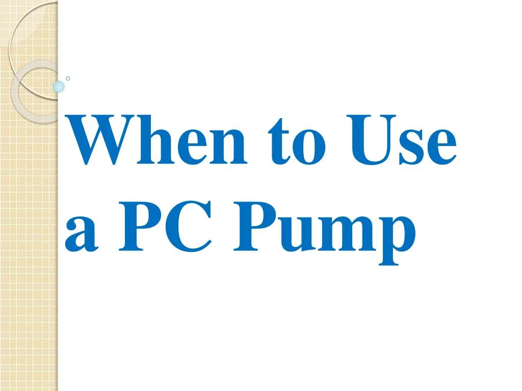 when to use a pc pump