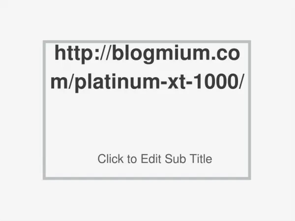 http://blogmium.com/platinum-xt-1000/