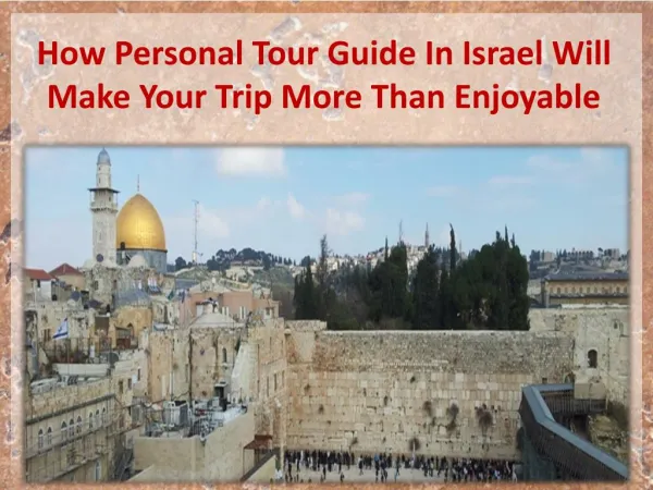 How Personal Tour Guide In Israel Will Make Your Trip More Than Enjoyable