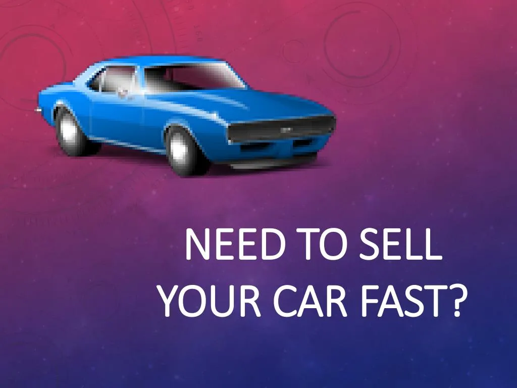 need to sell your car fast