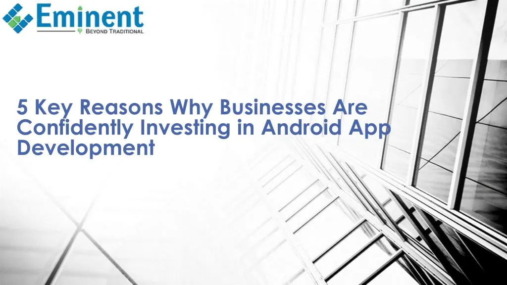 5 key reasons why businesses are confidently investing in android app development