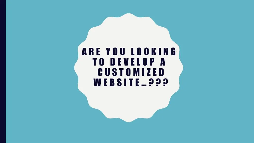 are you looking to develop a customized website