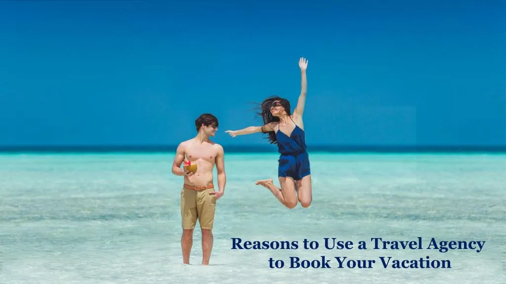 reasons to use a travel agency to book your