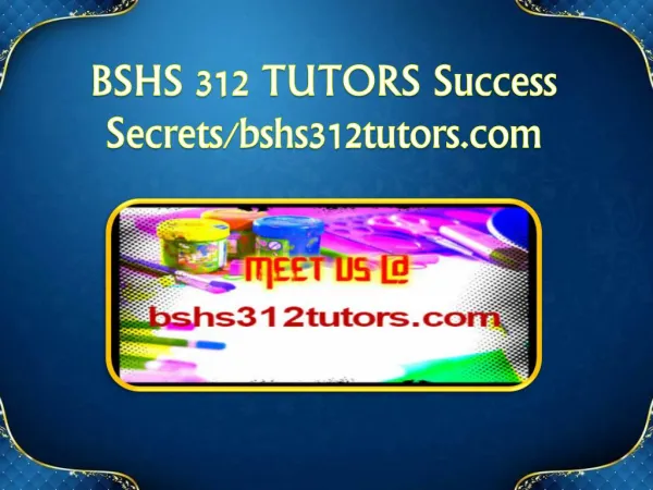BSHS 312 TUTORS Success Secrets/bshs312tutors.com