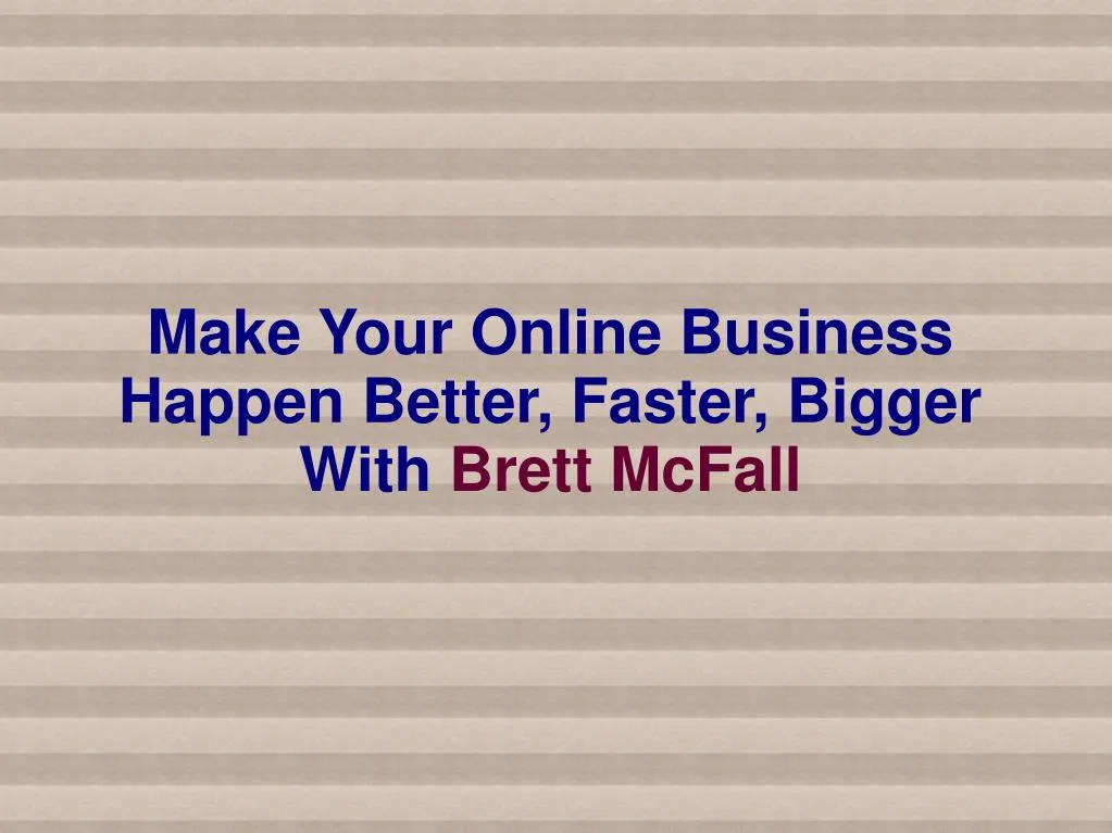 make your online business happen better faster bigger with brett mcfall