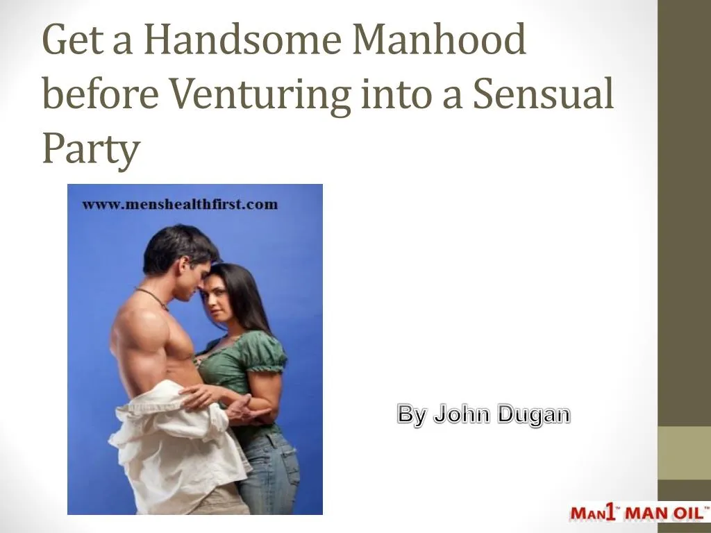 get a handsome manhood before venturing into a sensual party