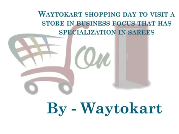 Waytokart shopping day to visit a store in business focus that has specialization in sarees