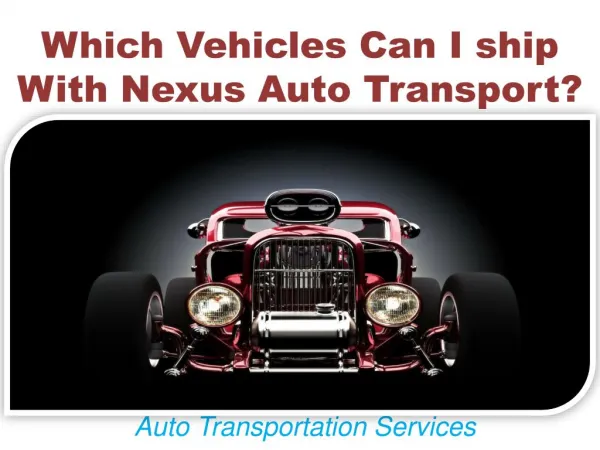 Which Vehicles Can I ship With Nexus Auto Transport?