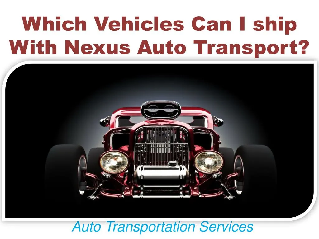 which vehicles can i ship with nexus auto transport