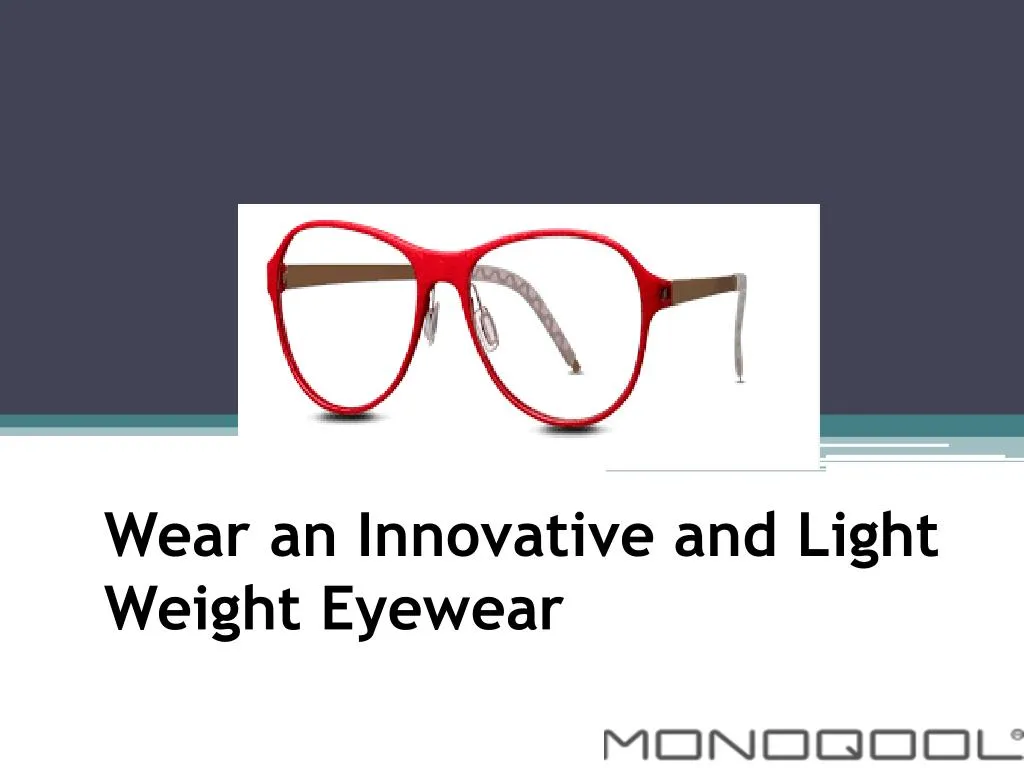 wear an innovative and light weight eyewear