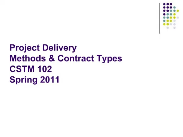 Project Delivery Methods Contract Types CSTM 102 Spring 2011