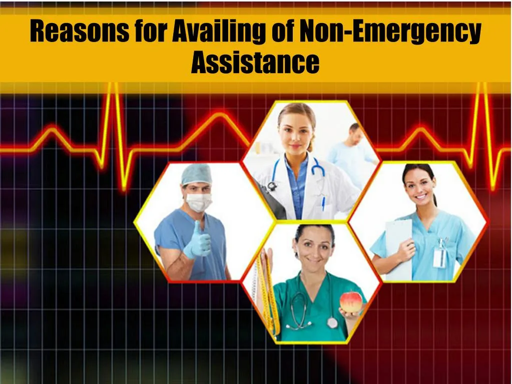 reasons for availing of non emergency assistance