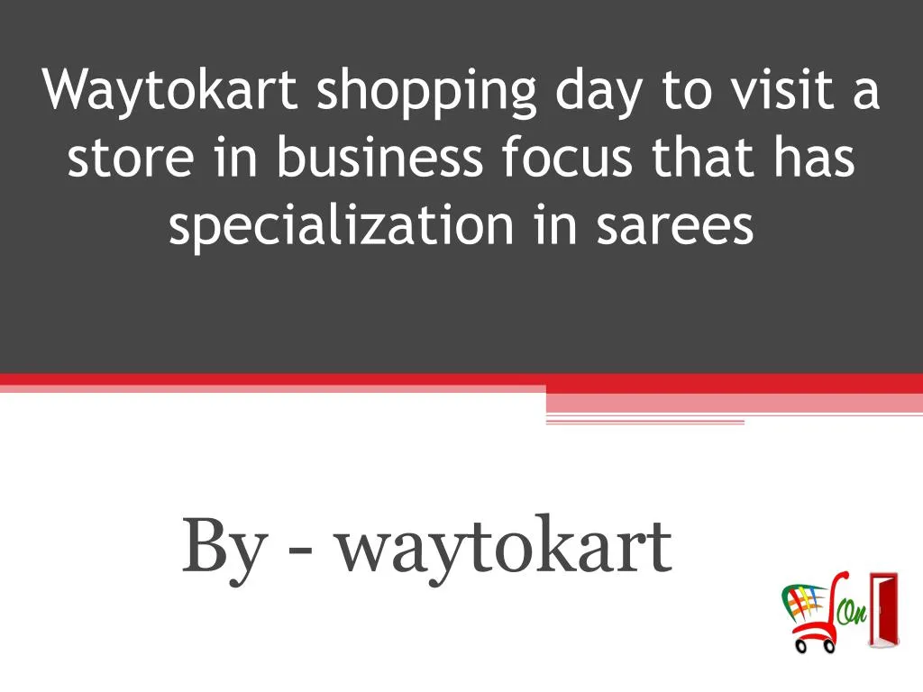 waytokart shopping day to visit a store in business focus that has specialization in sarees