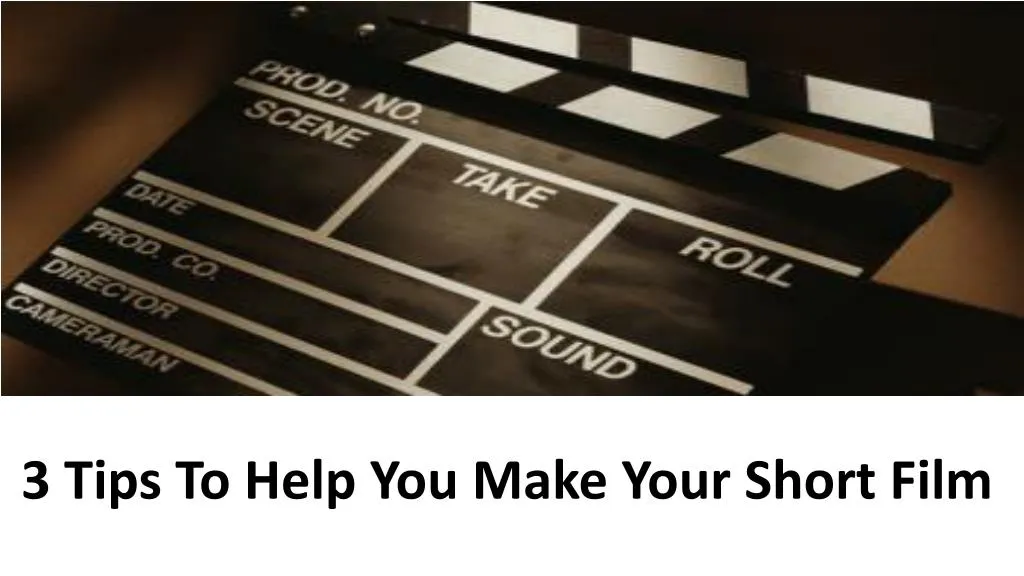 3 tips to help you make your short film
