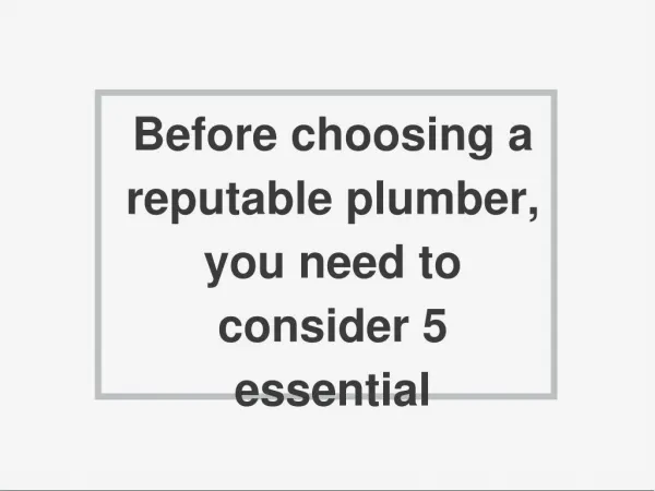 Before choosing a reputable plumber, you need to consider 5 essential