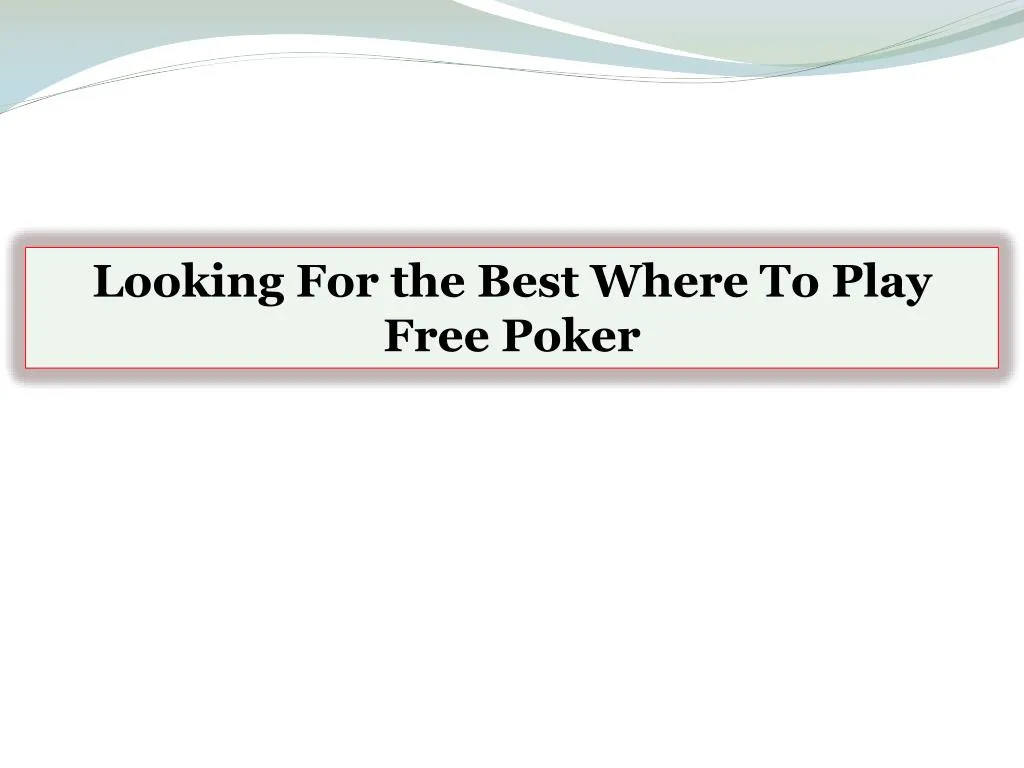 looking for the best where to play free poker