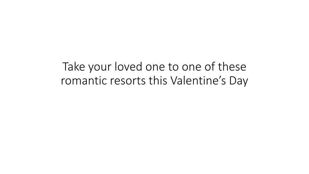 take your loved one to one of these romantic resorts this valentine s day