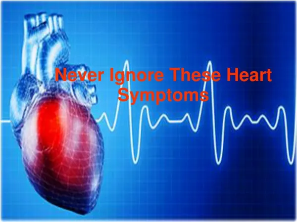 Never ignore these heart symptoms