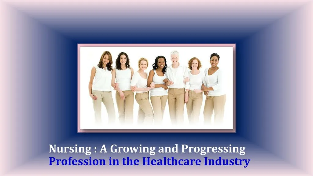 nursing a growing and progressing profession in the healthcare industry