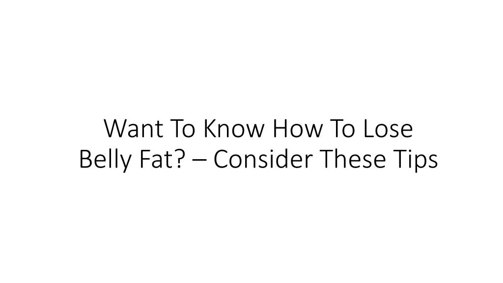 want to know how to lose belly fat consider these tips