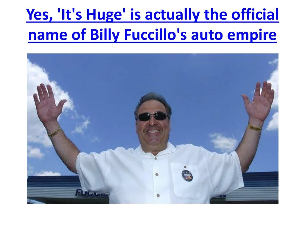 yes it s huge is actually the official name of billy fuccillo s auto empire