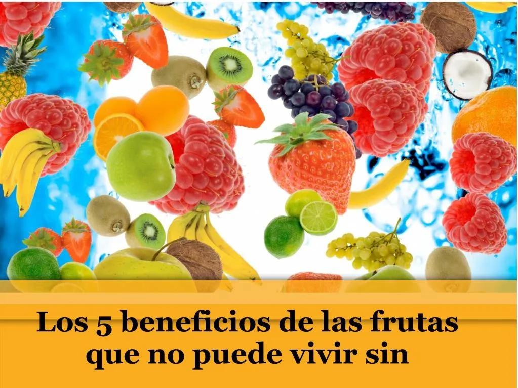 los 5 beneficios de las frutas que no puede vivir