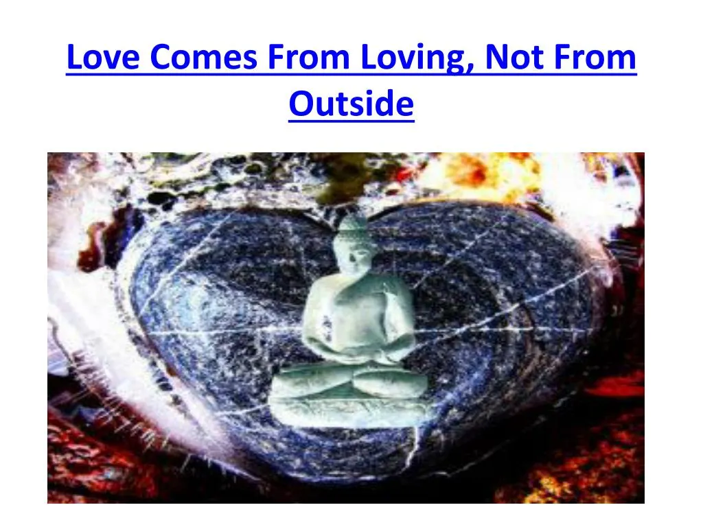 love comes from loving not from outside