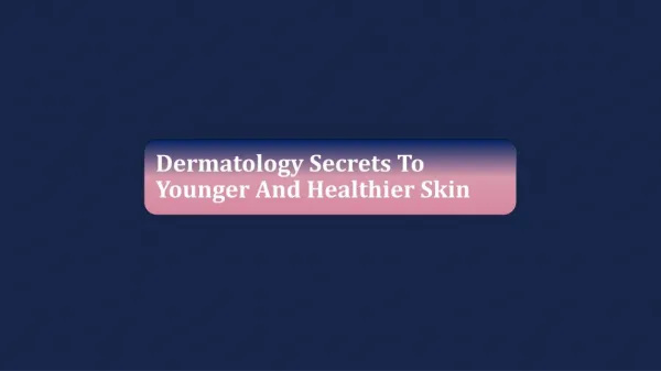 Dermatology Secrets To Younger And Healthier Skin