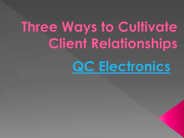 QC Electronics - Three Ways to Cultivate Client Relationships