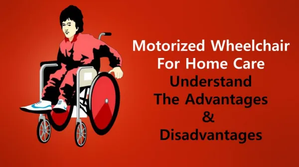 Motorized Wheelchair For Home Care – Understand The Advantages And Disadvantages