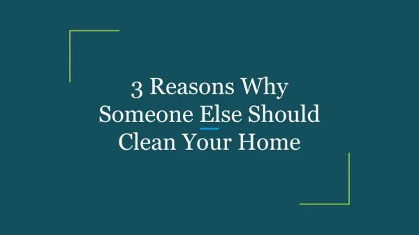 3 Reasons Why Someone Else Should Clean Your Home